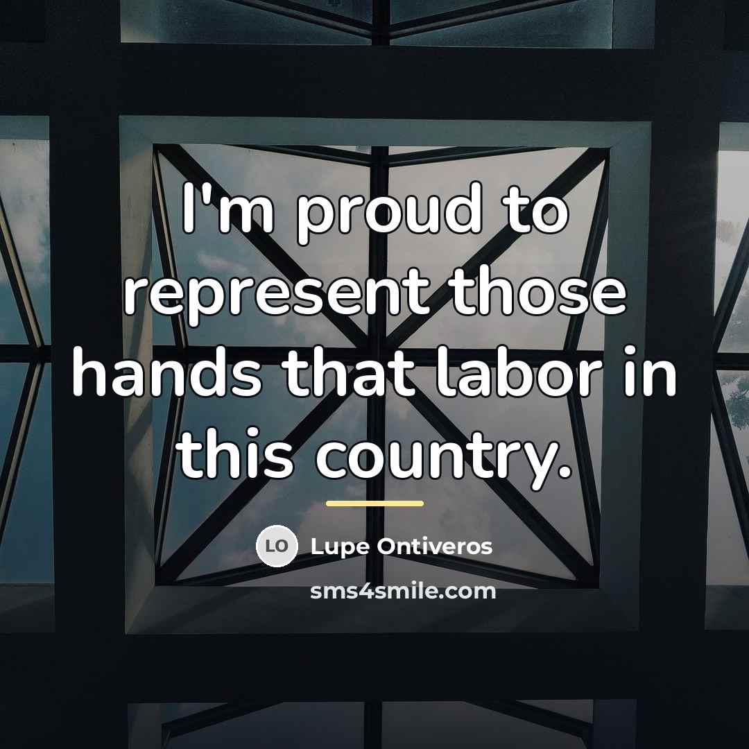 “I'm proud to represent those hands that labor in this…” quote by Lupe Ontiveros