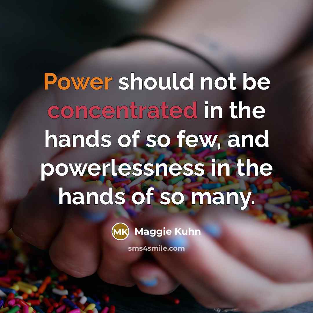“Power should not be concentrated in the hands of so…” quote by Maggie Kuhn