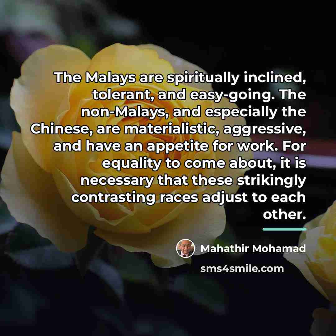 “The Malays are spiritually inclined, tolerant, and easy-going. The non-Malays,…” quote by Mahathir Mohamad