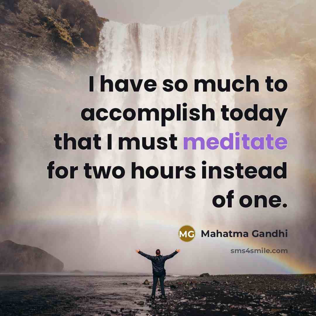 “I have so much to accomplish today that I must…” quote by Mahatma Gandhi