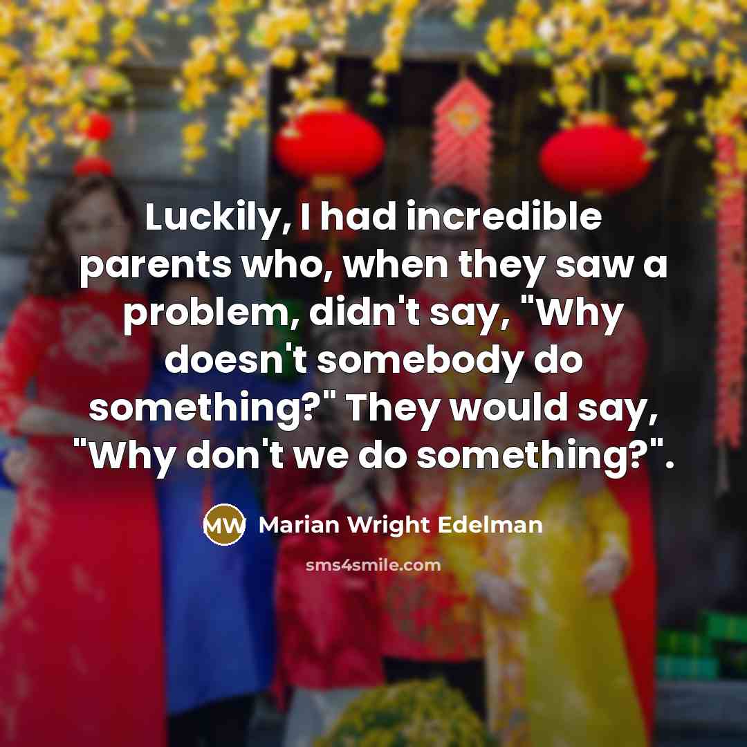 “Luckily, I had incredible parents who, when they saw a…” quote by Marian Wright Edelman