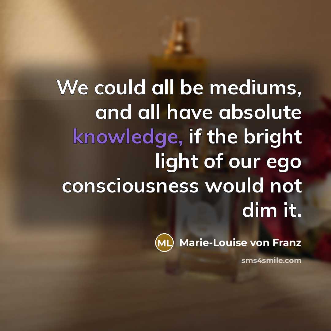 “We could all be mediums, and all have absolute knowledge,…” quote by Marie-Louise von Franz