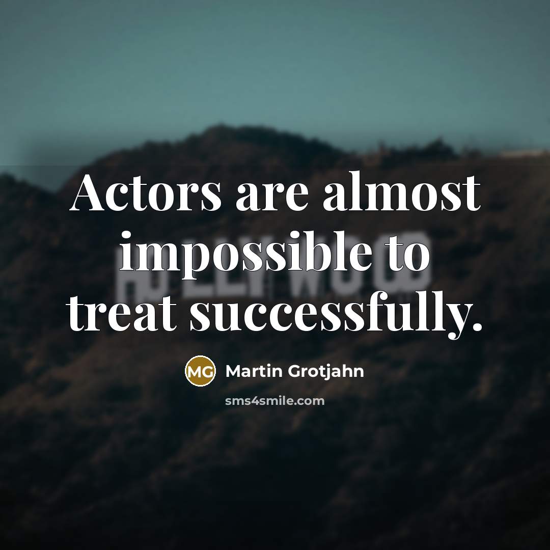 “Actors are almost impossible to treat successfully.…” quote by Martin Grotjahn