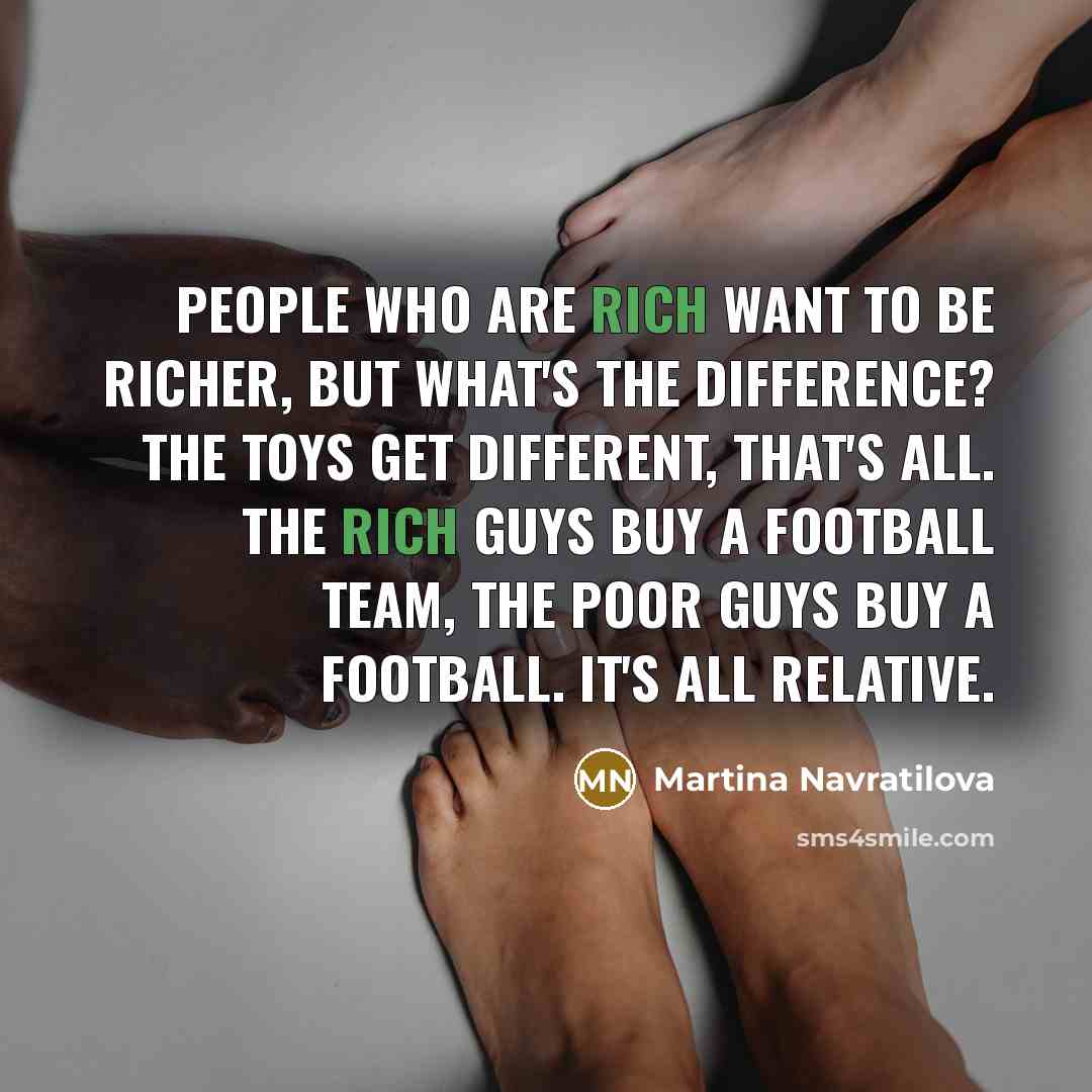 “People who are rich want to be richer, but what's…” quote by Martina Navratilova