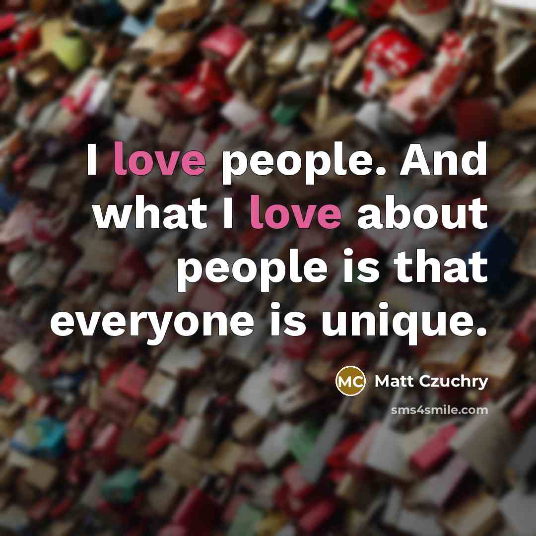 “I love people. And what I love about people is…” quote by Matt Czuchry