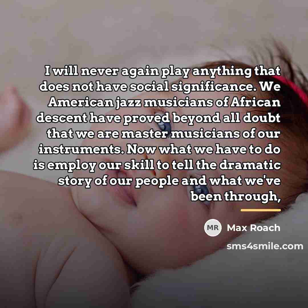 “I will never again play anything that does not have…” quote by Max Roach
