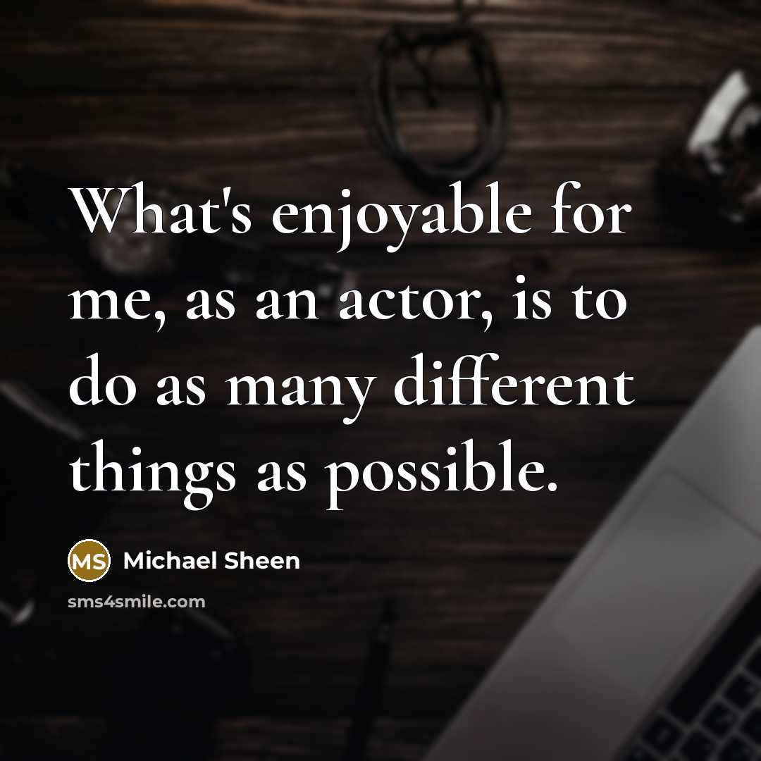 “What's enjoyable for me, as an actor, is to do…” quote by Michael Sheen