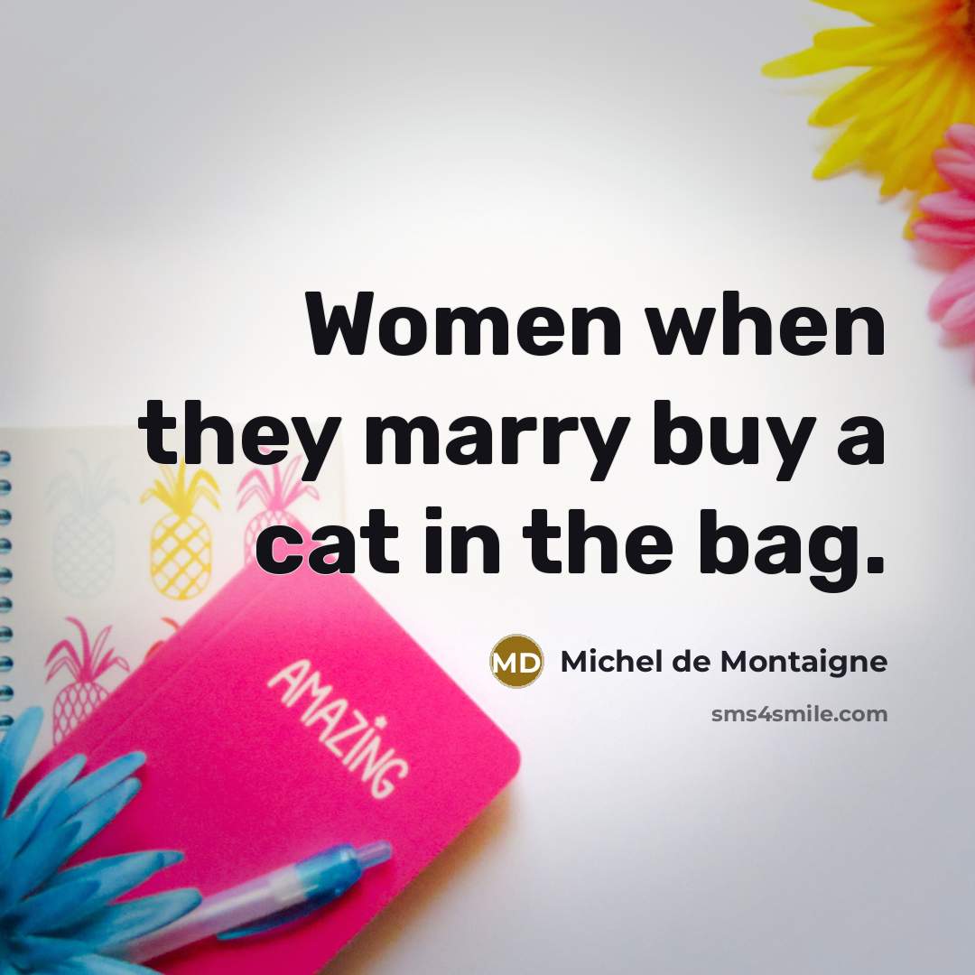 “Women when they marry buy a cat in the bag.…” quote by Michel de Montaigne