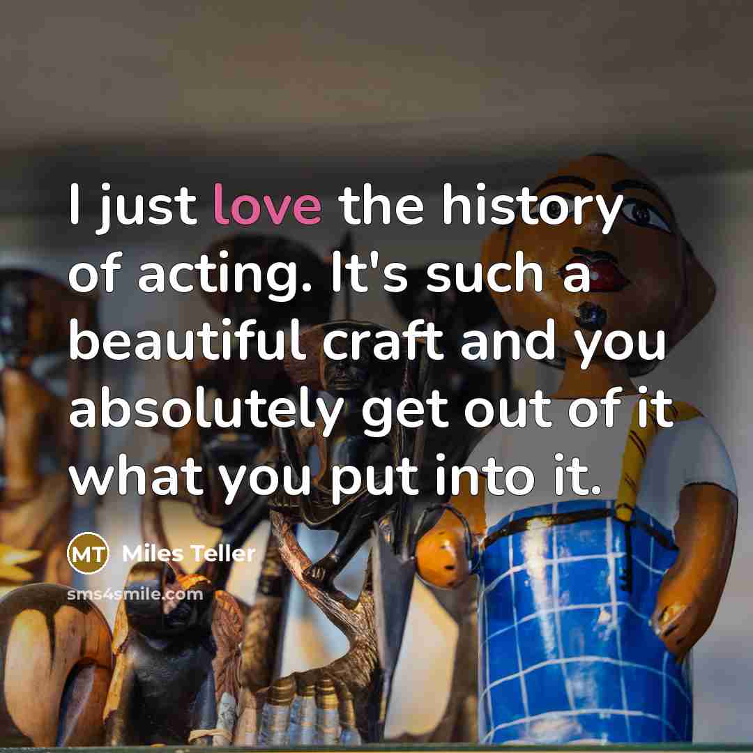 “I just love the history of acting. It's such a…” quote by Miles Teller