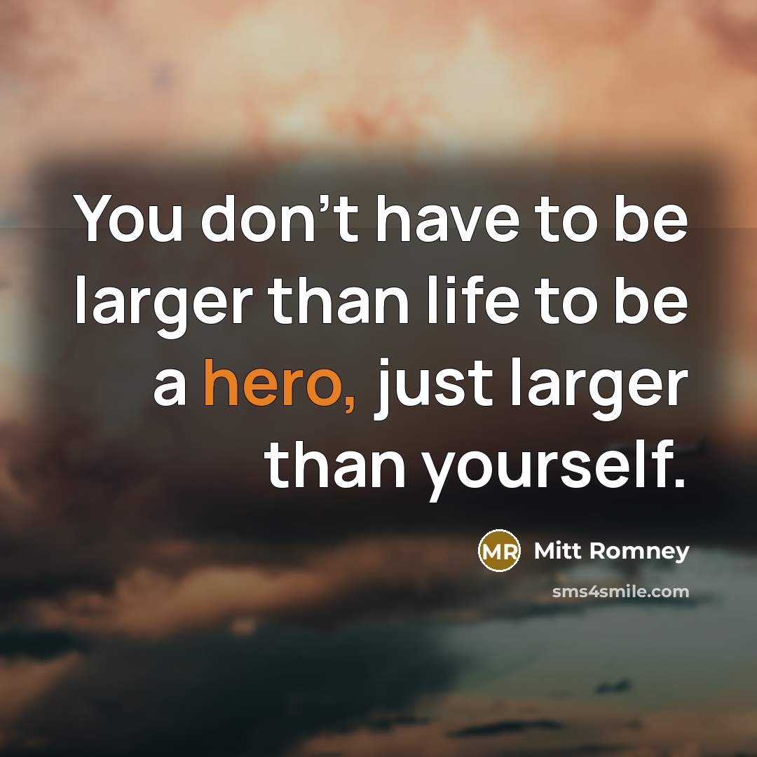“You don't have to be larger than life to be…” quote by Mitt Romney