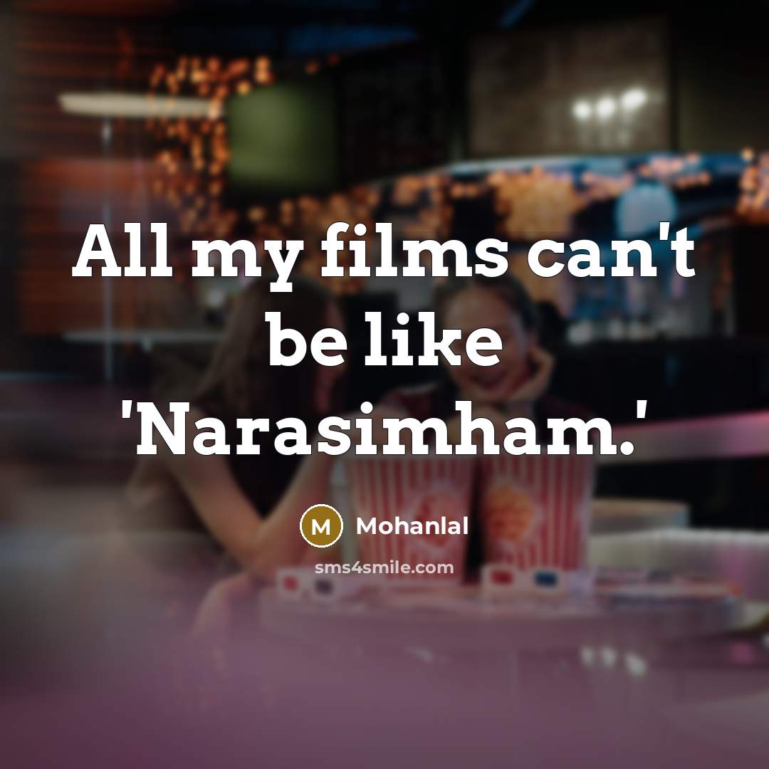 “All my films can't be like 'Narasimham.'…” quote by Mohanlal