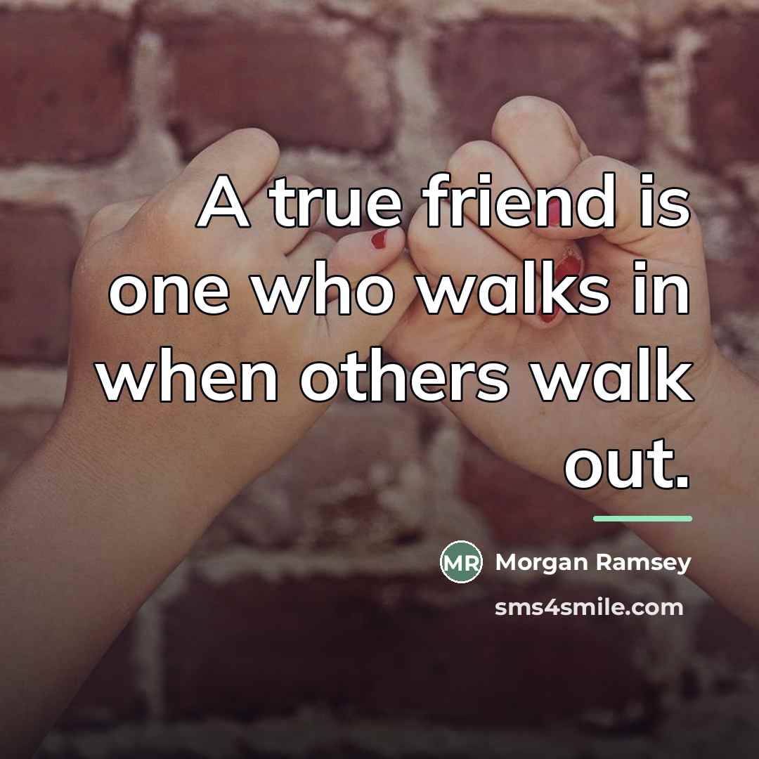 “A true friend is one who walks in when others…” quote by Morgan Ramsey