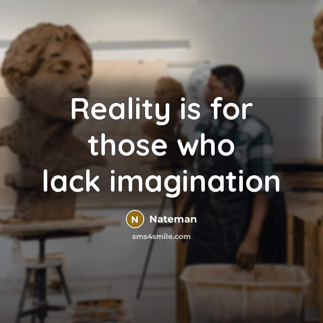 “Reality is for those who lack imagination…” quote by Nateman