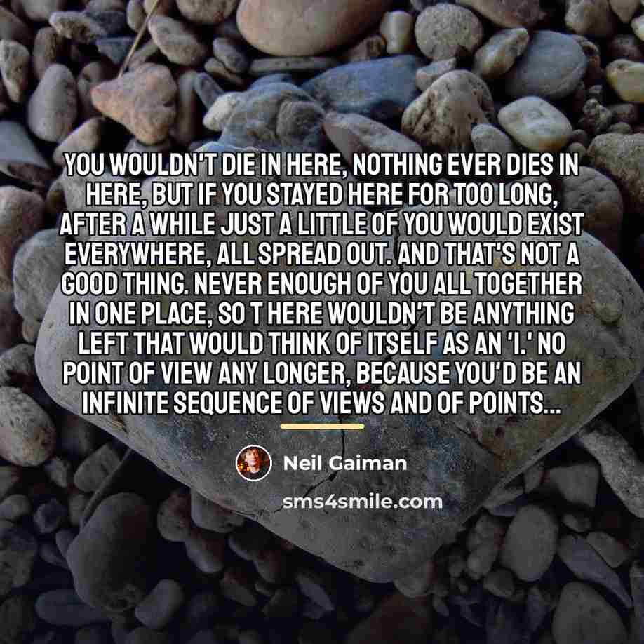 “You wouldn't die in here, nothing ever dies in here,…” quote by Neil Gaiman