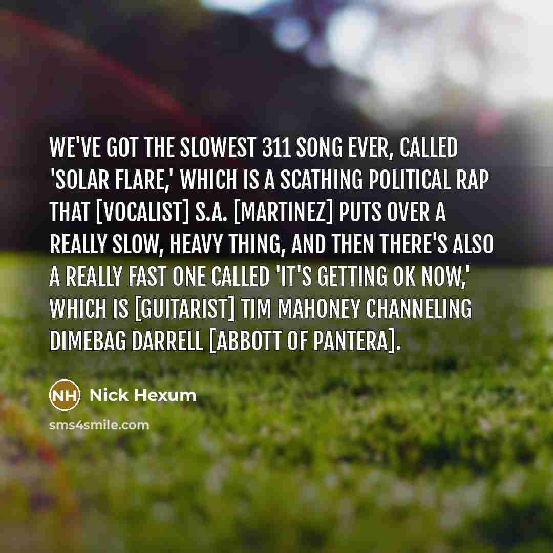 “We've got the slowest 311 song ever, called 'Solar Flare,'…” quote by Nick Hexum