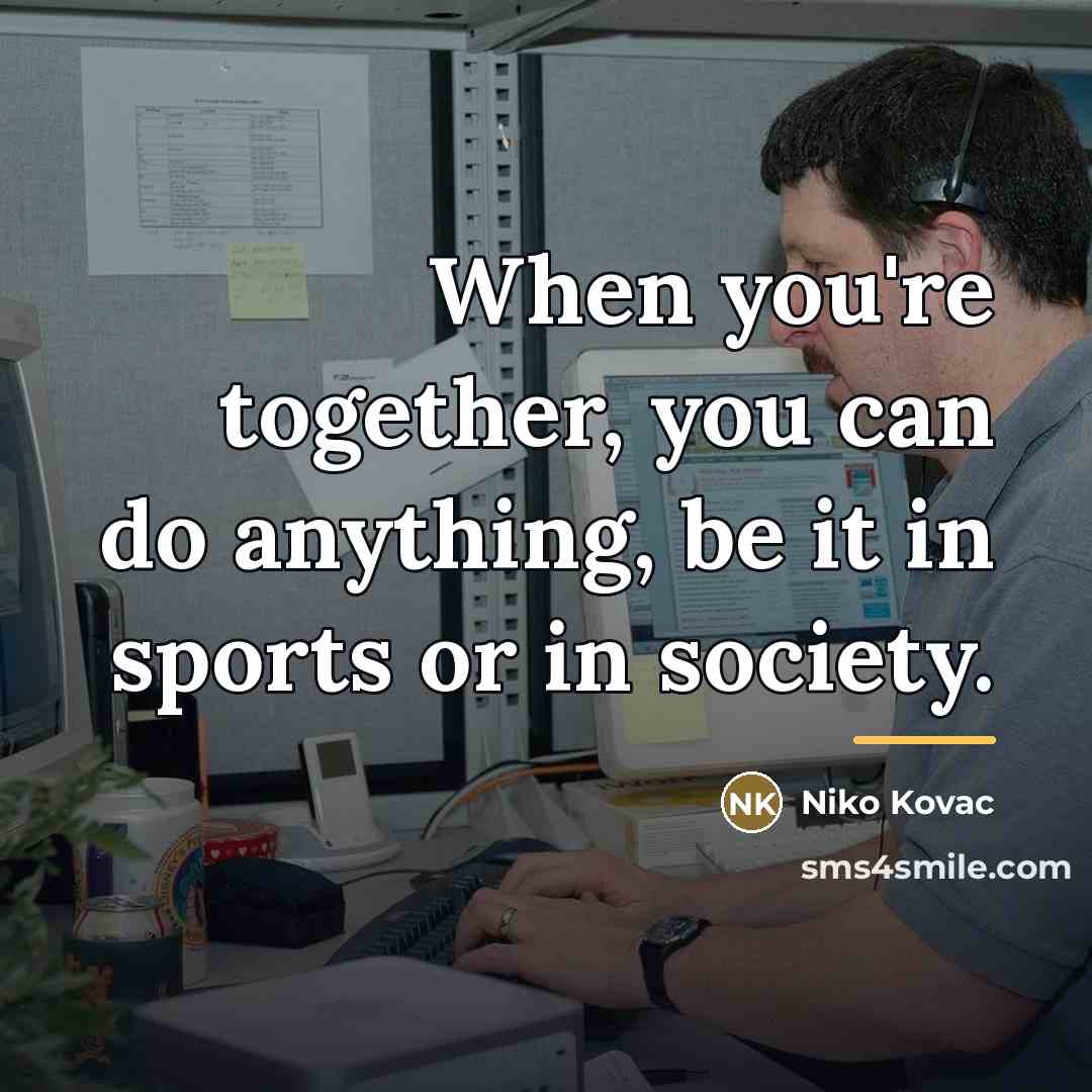 “When you're together, you can do anything, be it in…” quote by Niko Kovac