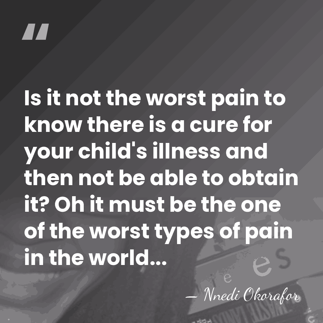 Is it not the worst pain to know there is a cure&hellip; - Nnedi Okorafor