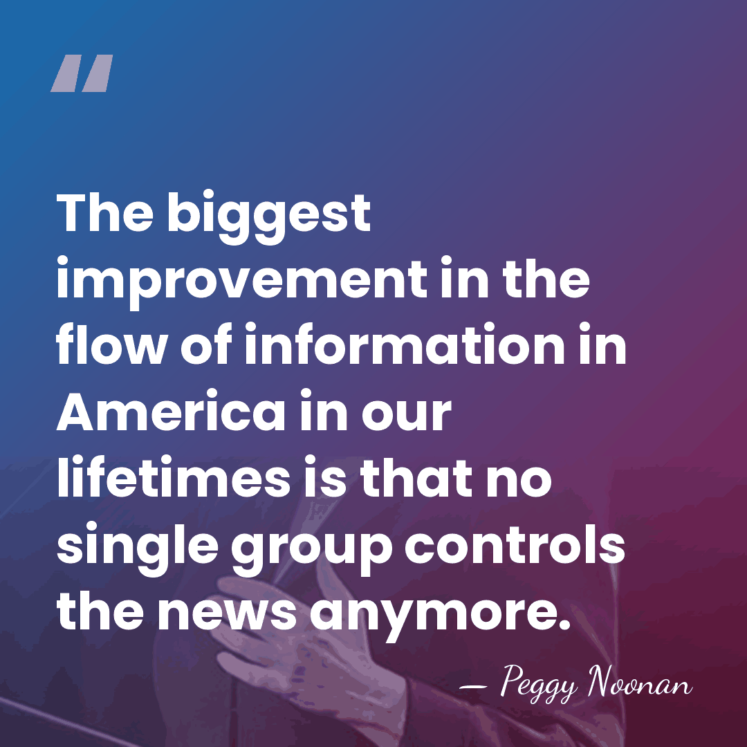 The biggest improvement in the flow of information in America in our&hellip; - Peggy Noonan