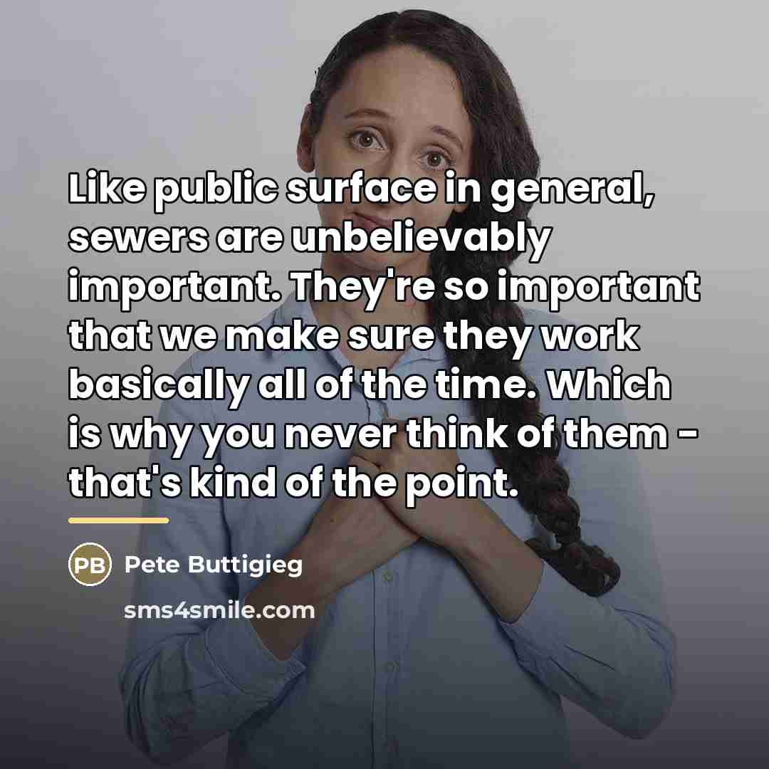 “Like public surface in general, sewers are unbelievably important. They're…” quote by Pete Buttigieg