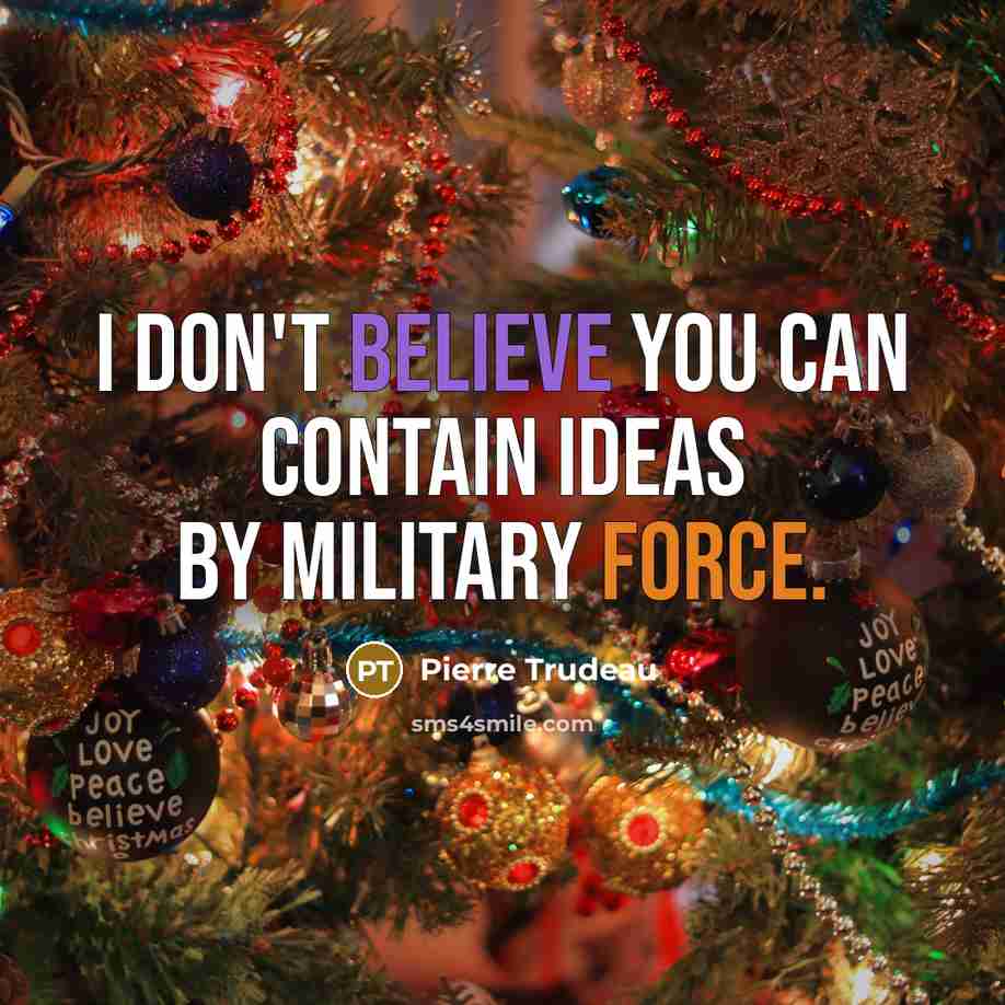 “I don't believe you can contain ideas by military force.…” quote by Pierre Trudeau