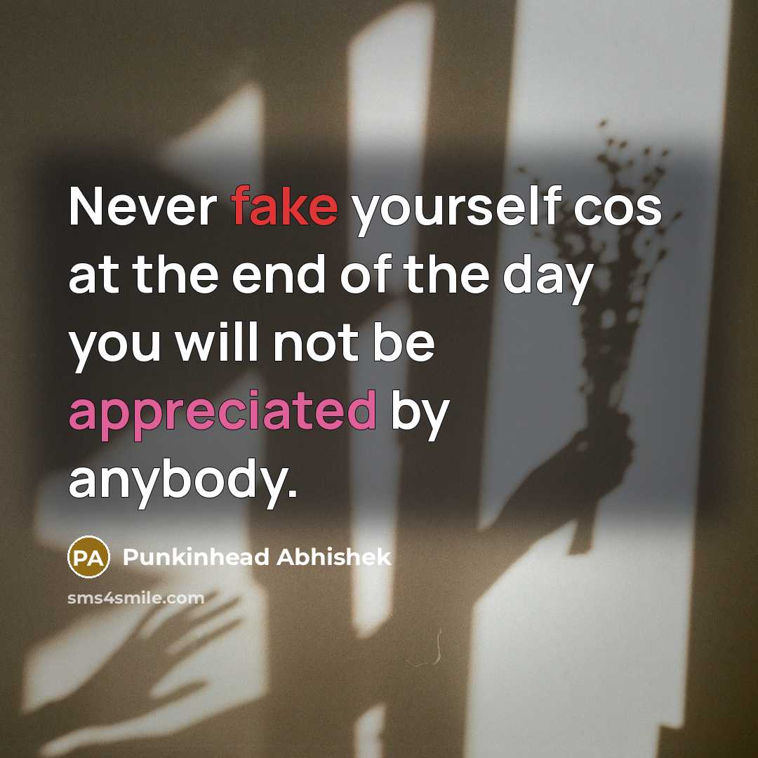 “Never fake yourself cos at the end of the day you will not be appreciated by anybody.” quote by Punkinhead Abhishek