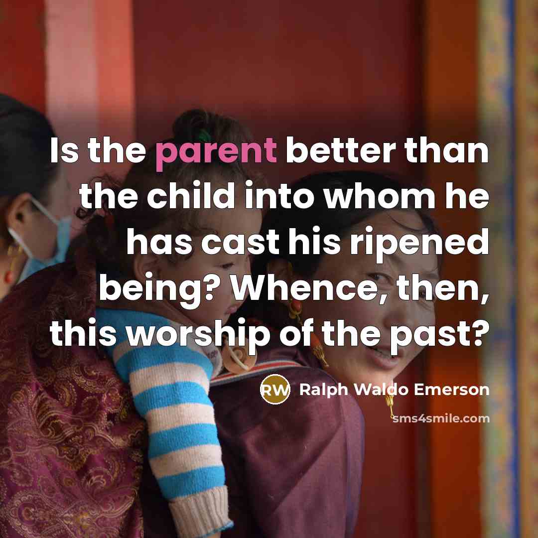 “Is the parent better than the child into whom he…” quote by Ralph Waldo Emerson