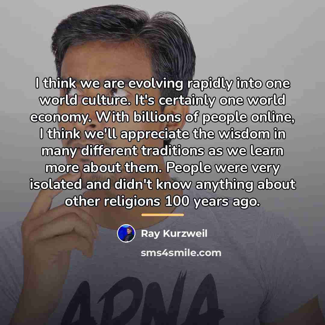 “I think we are evolving rapidly into one world culture.…” quote by Ray Kurzweil