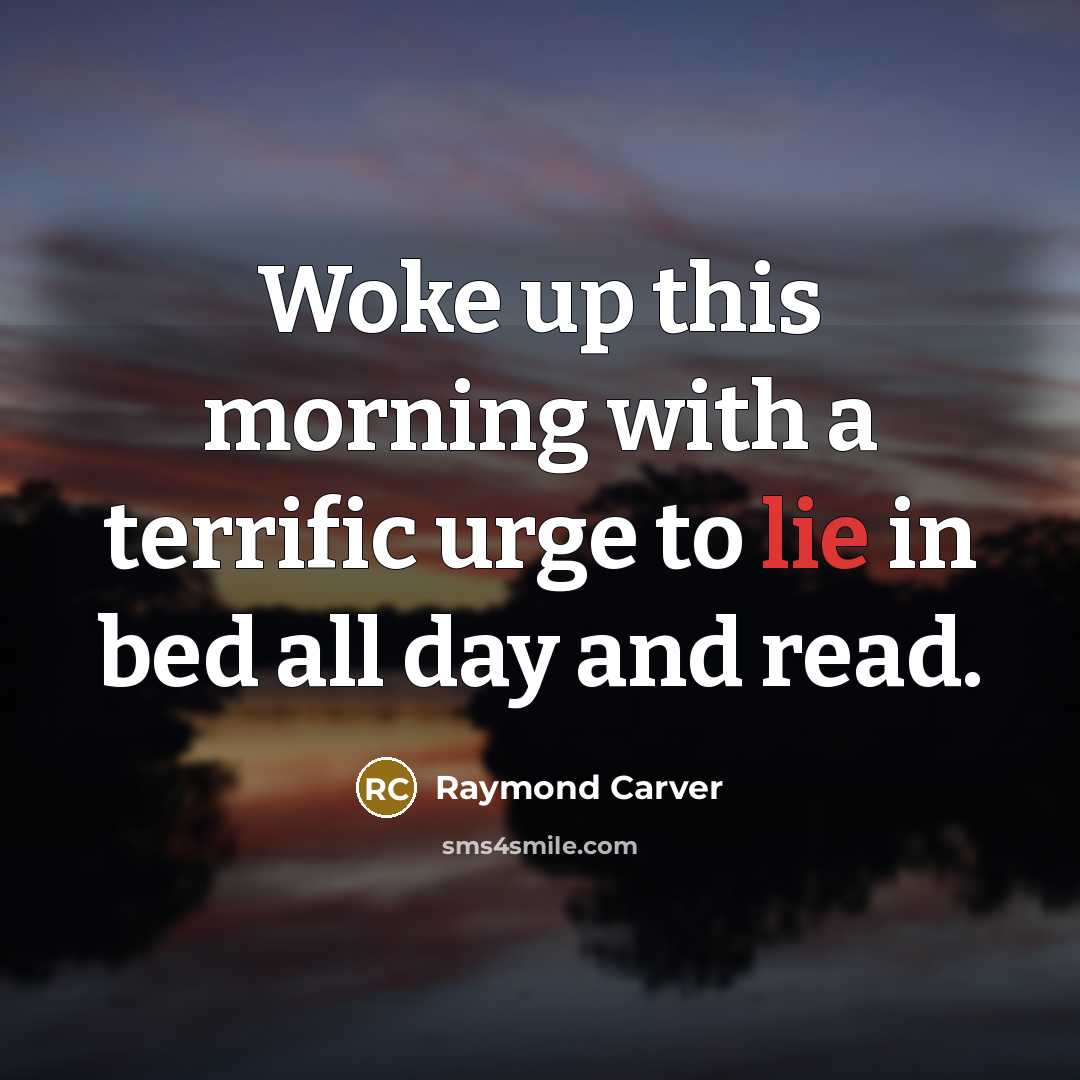 “Woke up this morning with a terrific urge to lie…” quote by Raymond Carver