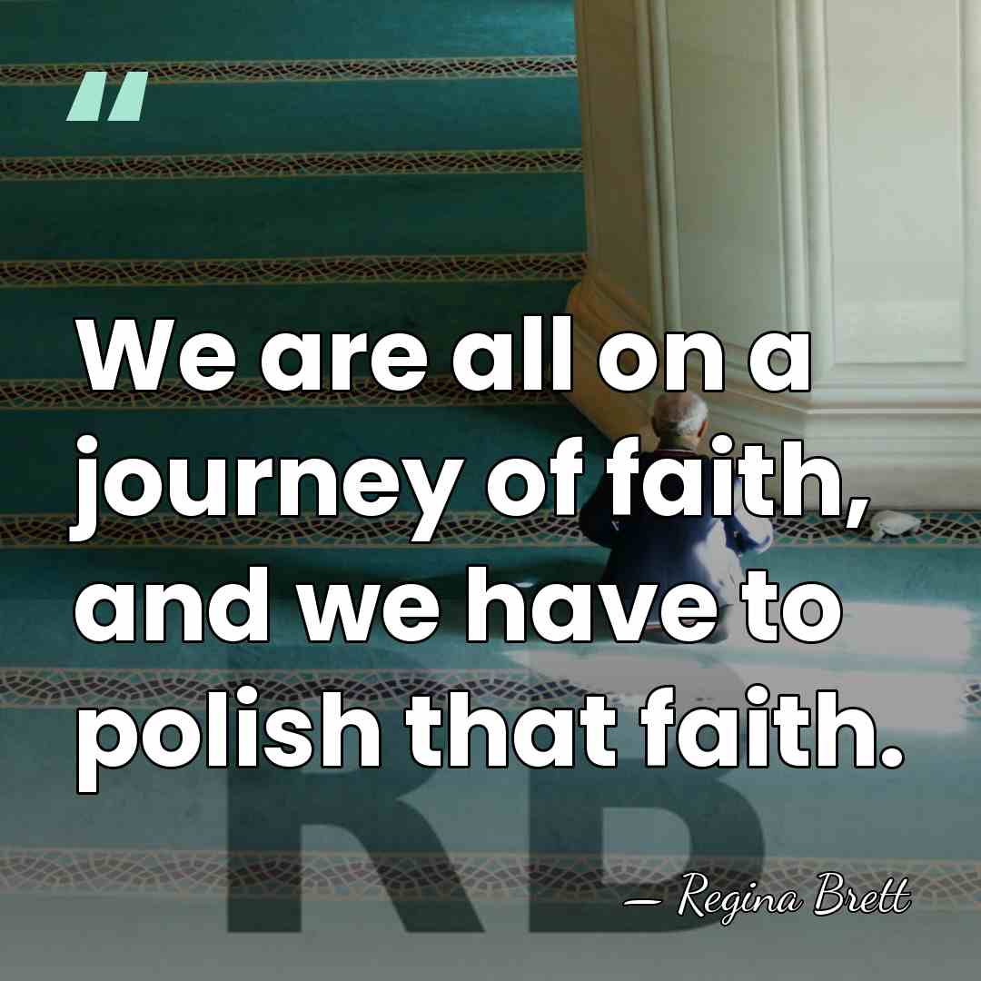 We are all on a journey of faith, and we have to&hellip; - Regina Brett