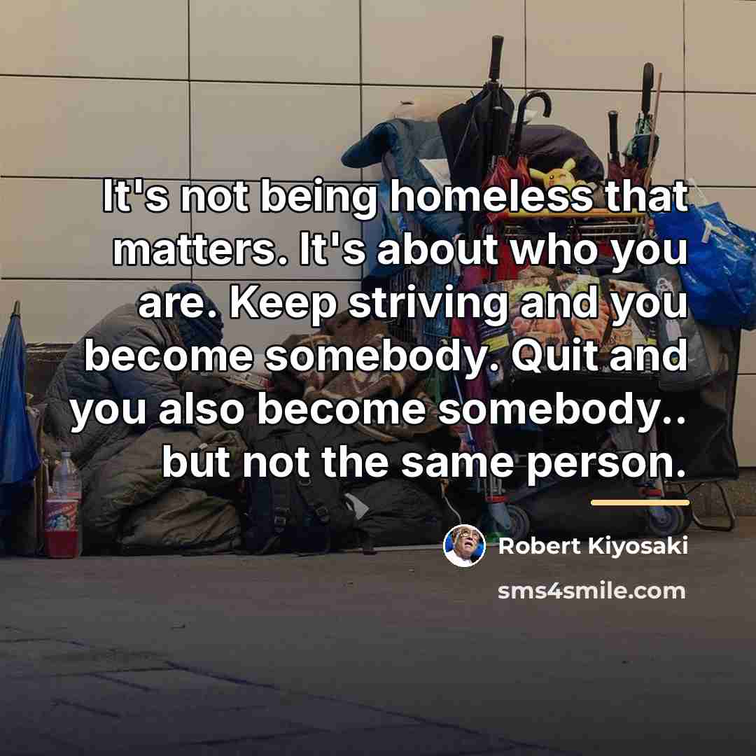 “It's not being homeless that matters. It's about who you…” quote by Robert Kiyosaki