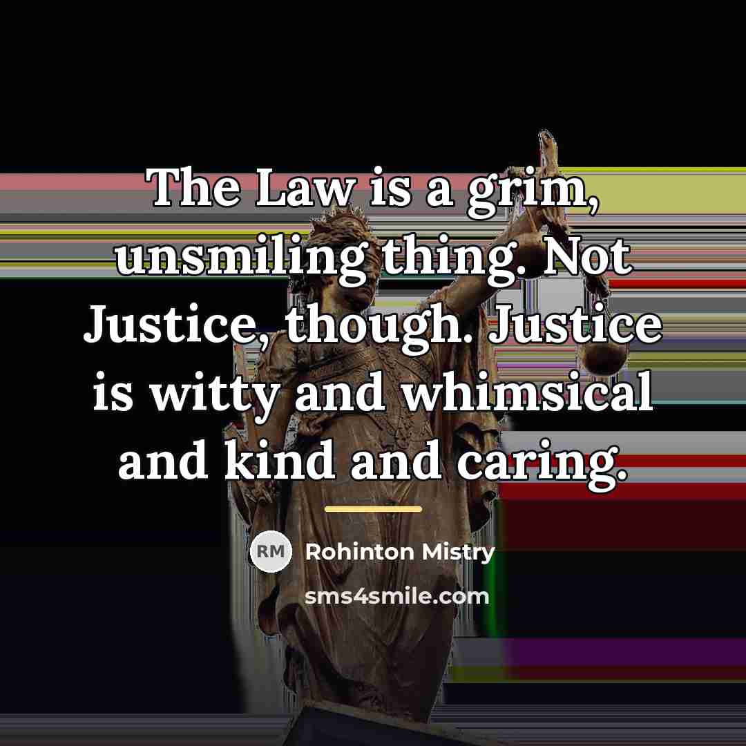 “The Law is a grim, unsmiling thing. Not Justice, though.…” quote by Rohinton Mistry