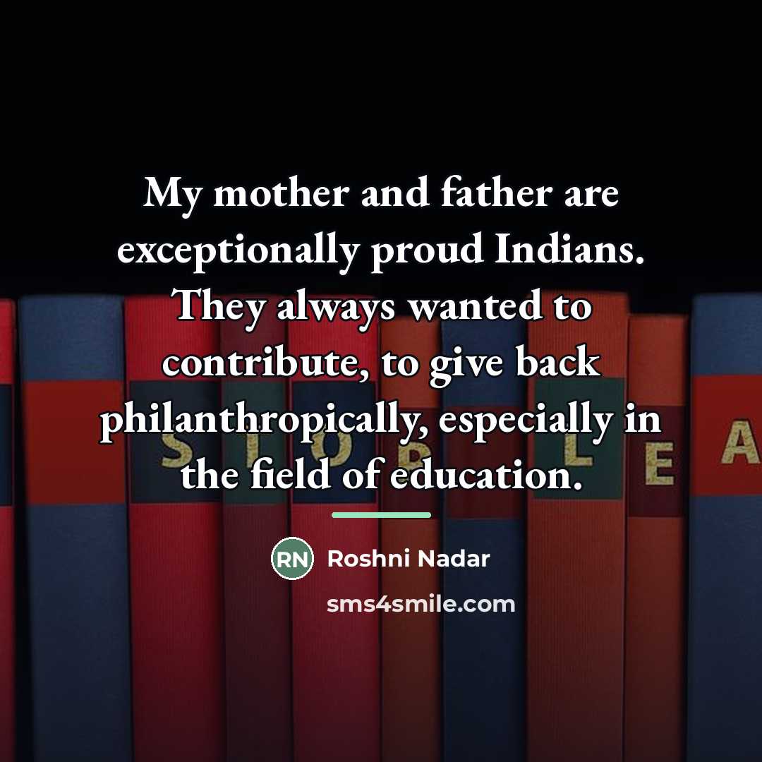 “My mother and father are exceptionally proud Indians. They always…” quote by Roshni Nadar