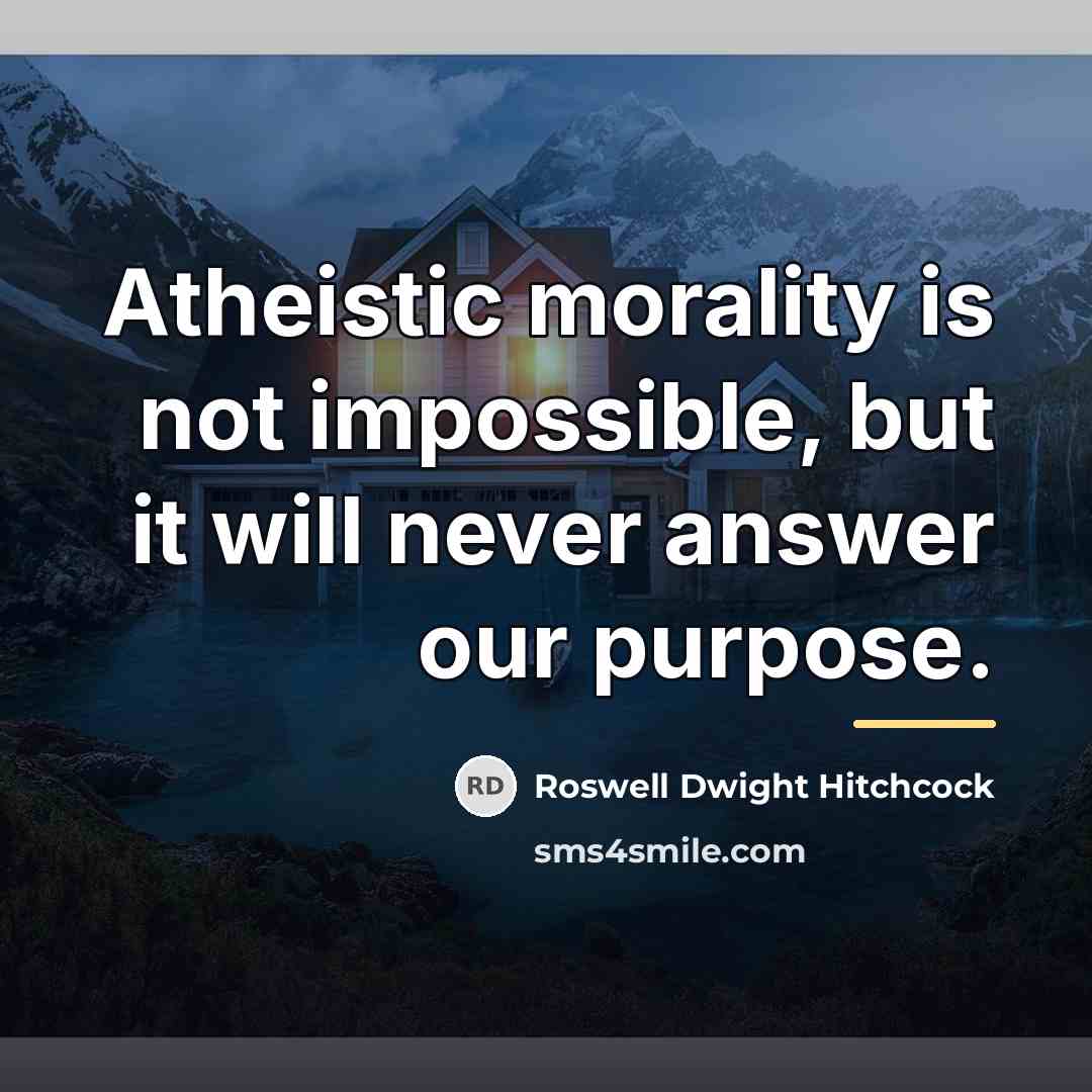 “Atheistic morality is not impossible, but it will never answer…” quote by Roswell Dwight Hitchcock
