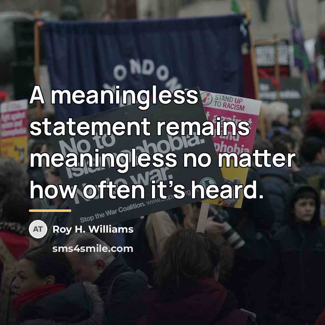 “A meaningless statement remains meaningless no matter how often it's…” quote by Roy H. Williams