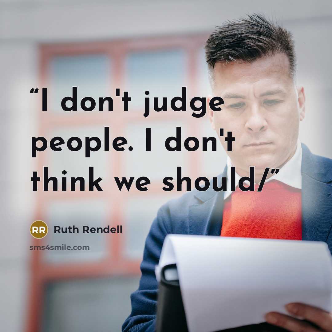 “I don't judge people. I don't think we should/” quote by Ruth Rendell