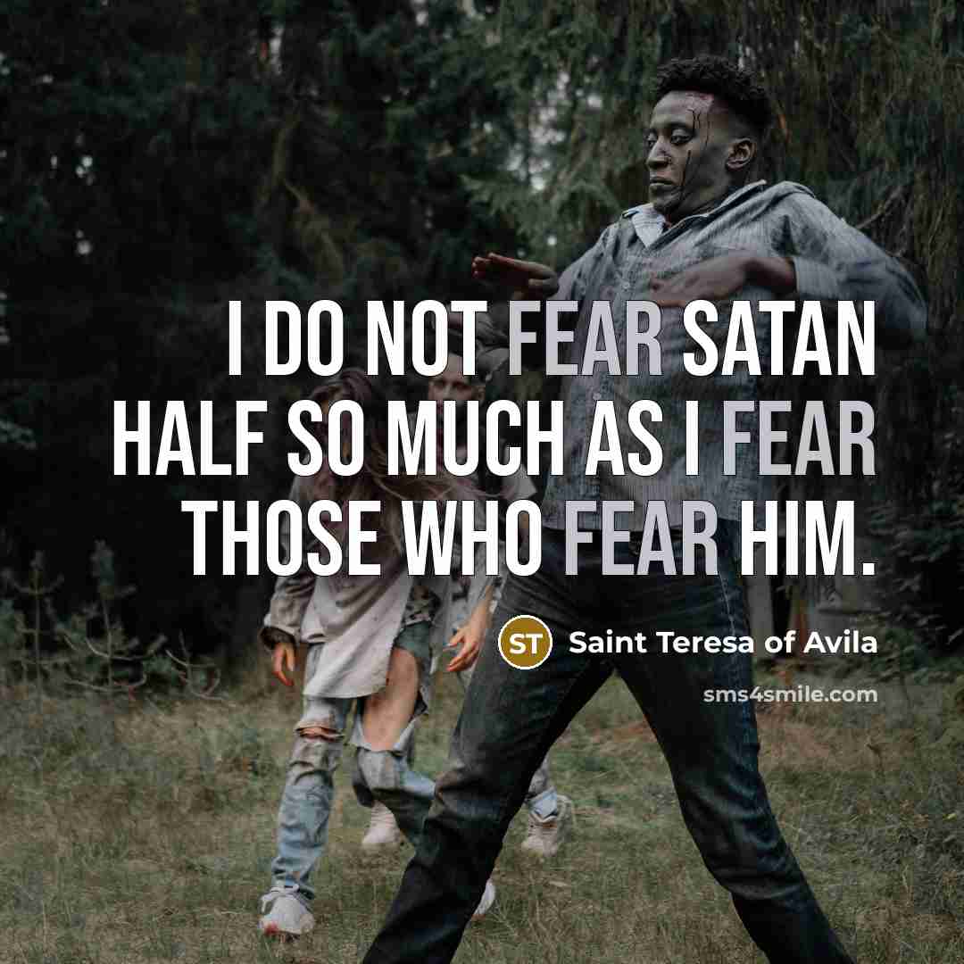 “I do not fear Satan half so much as I…” quote by Saint Teresa of Avila