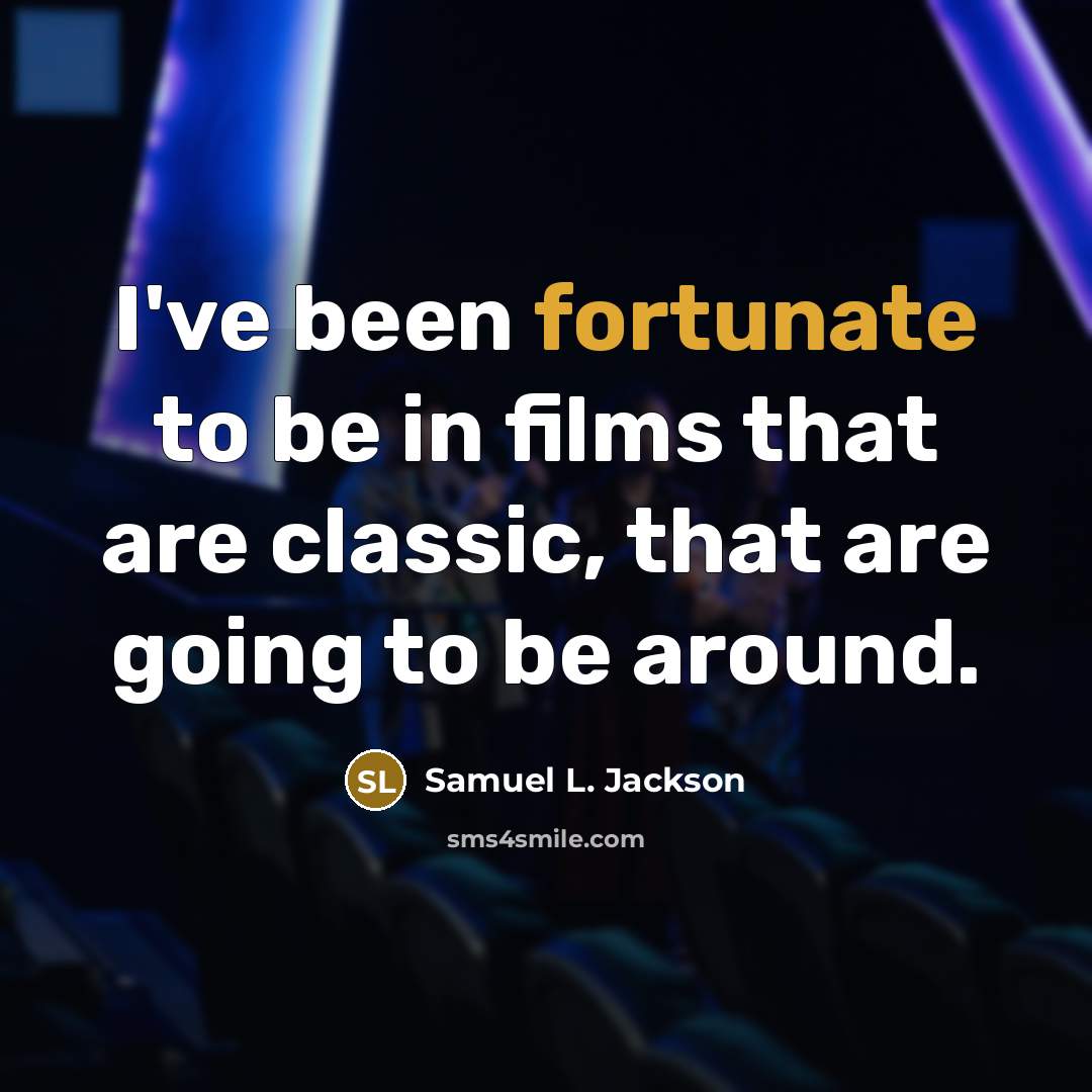 “I've been fortunate to be in films that are classic,…” quote by Samuel L. Jackson