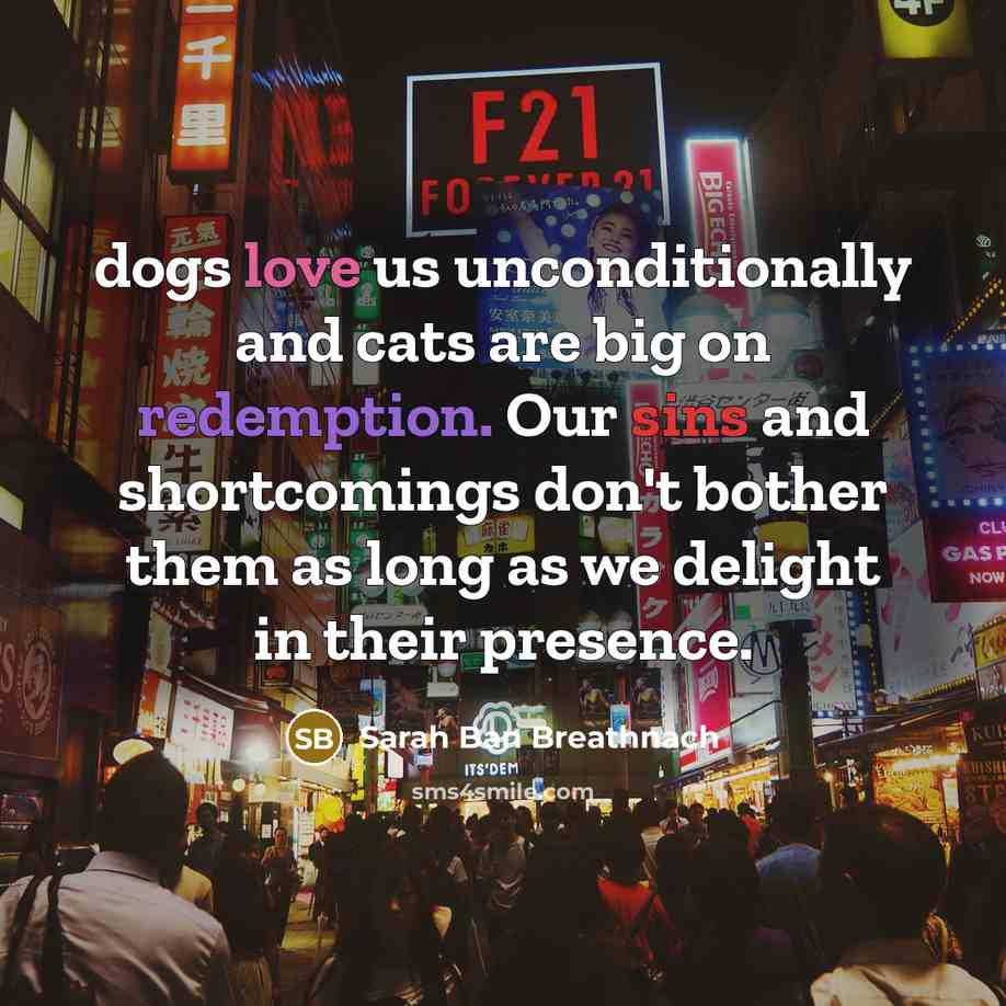 “dogs love us unconditionally and cats are big on redemption.…” quote by Sarah Ban Breathnach