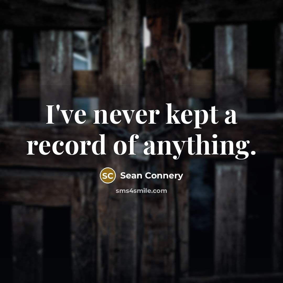 “I've never kept a record of anything.…” quote by Sean Connery