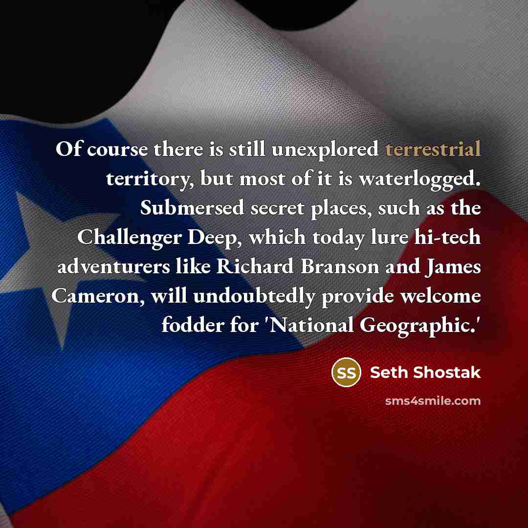 “Of course there is still unexplored terrestrial territory, but most…” quote by Seth Shostak