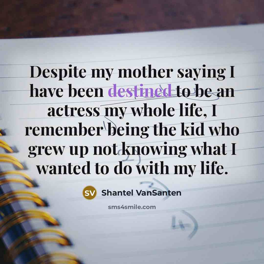 “Despite my mother saying I have been destined to be…” quote by Shantel VanSanten