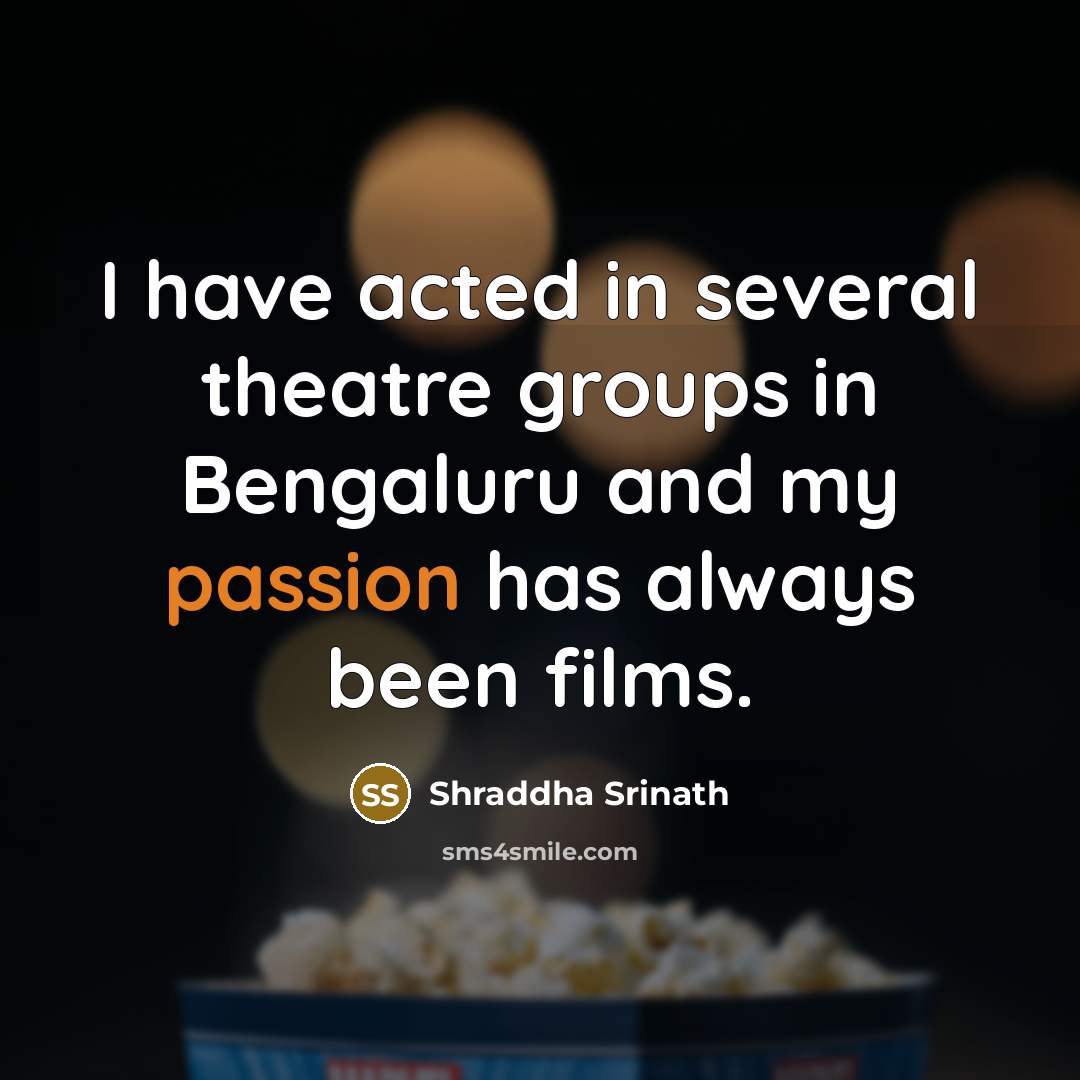 “I have acted in several theatre groups in Bengaluru and…” quote by Shraddha Srinath