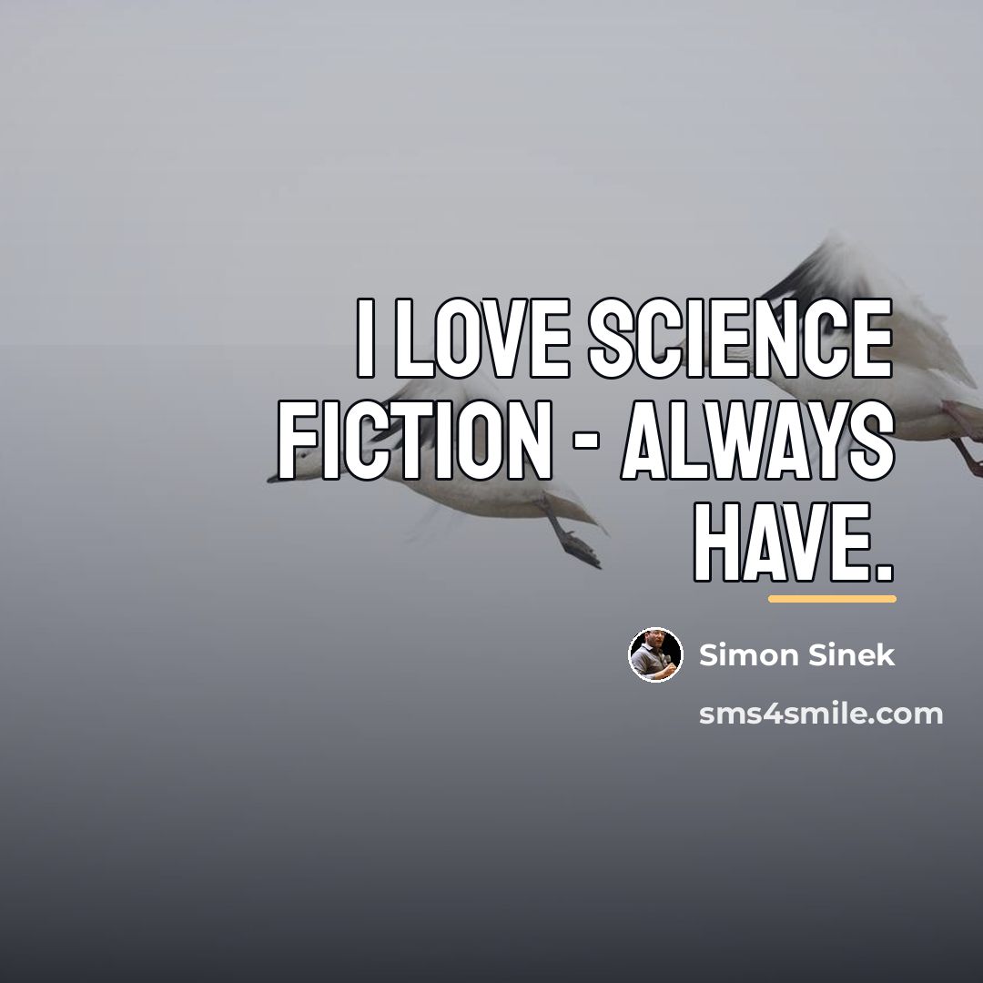 “I love science fiction - always have.…” quote by Simon Sinek