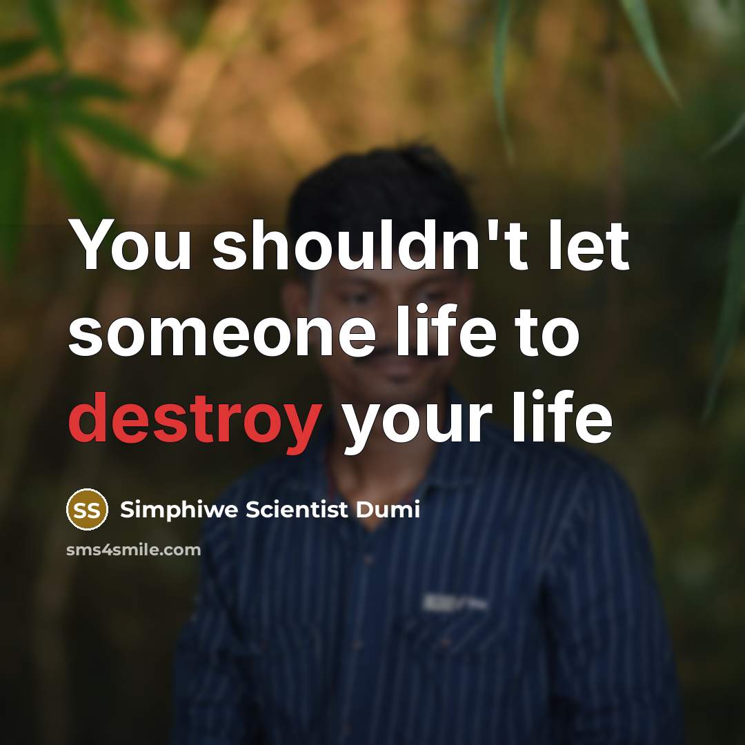 “You shouldn't let someone life to destroy your life…” quote by Simphiwe Scientist Dumi