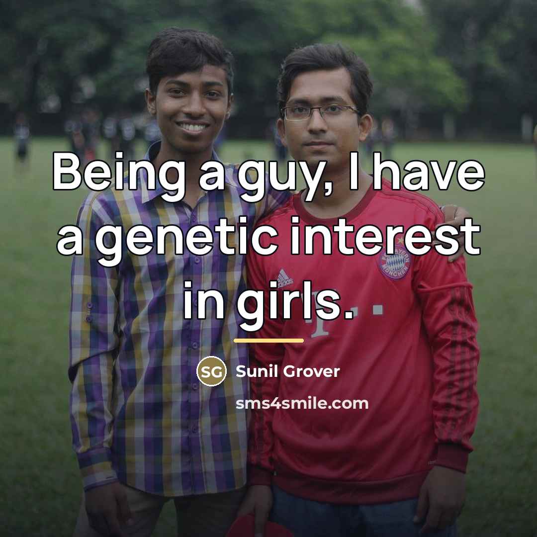 “Being a guy, I have a genetic interest in girls.…” quote by Sunil Grover