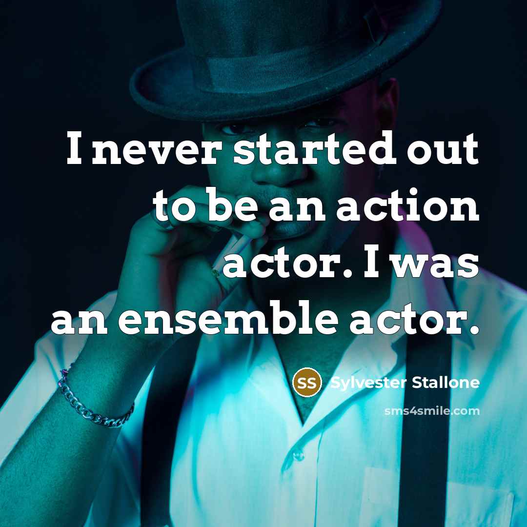 “I never started out to be an action actor. I…” quote by Sylvester Stallone