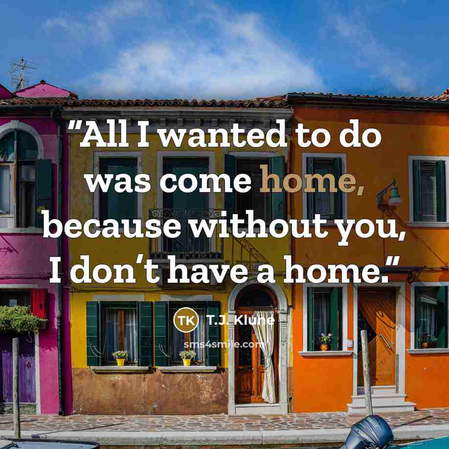 “All I wanted to do was come home, because without you, I don’t have a home.” quote by T.J. Klune