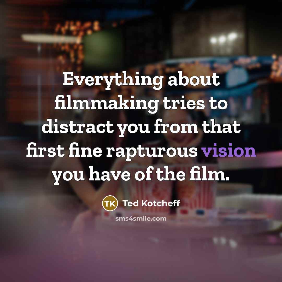 “Everything about filmmaking tries to distract you from that first…” quote by Ted Kotcheff