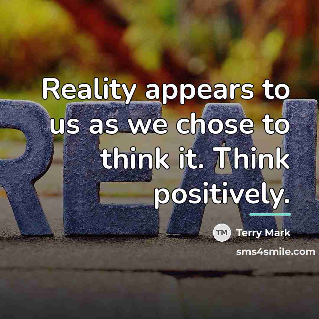 “Reality appears to us as we chose to think it.…” quote by Terry Mark