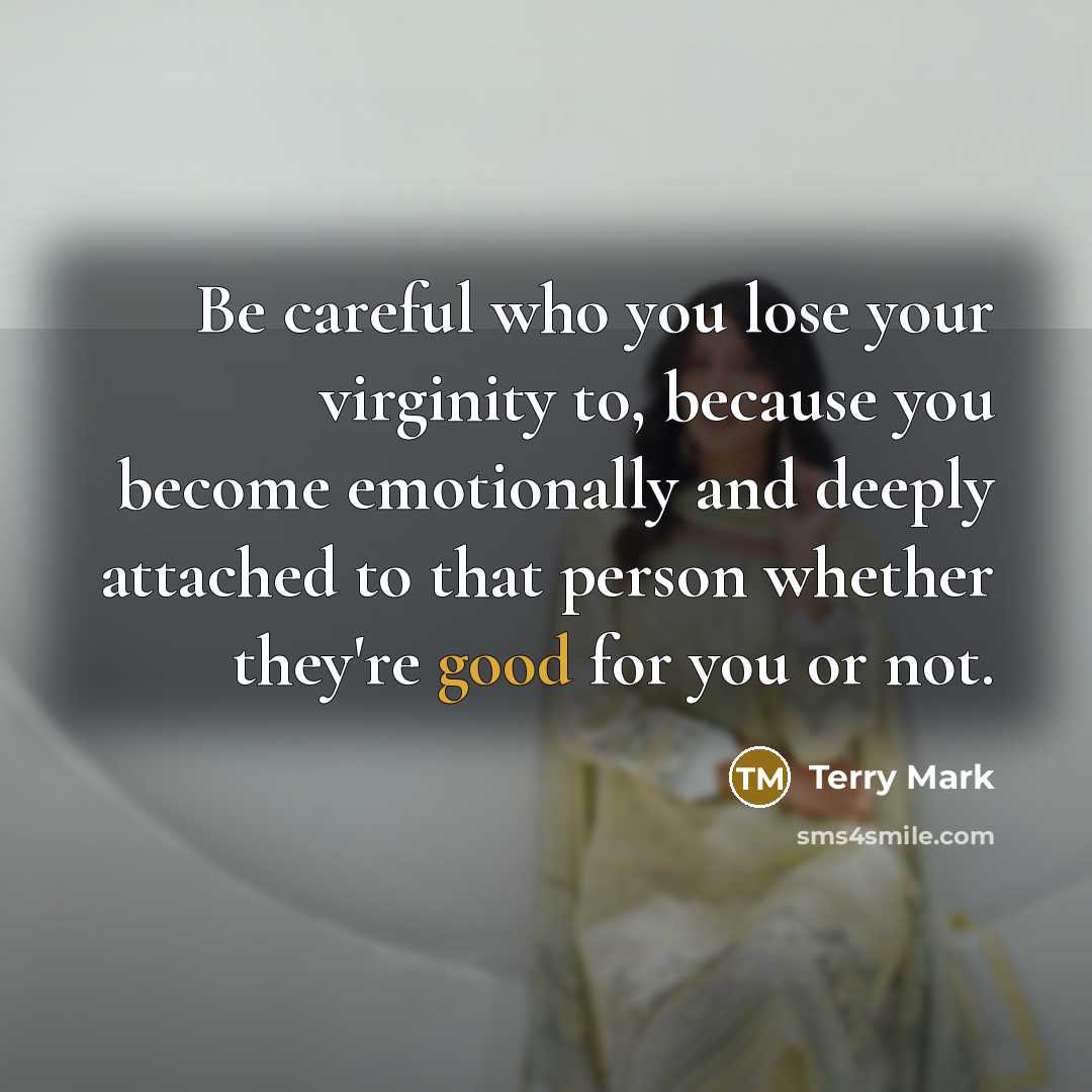 “Be careful who you lose your virginity to, because you…” quote by Terry Mark